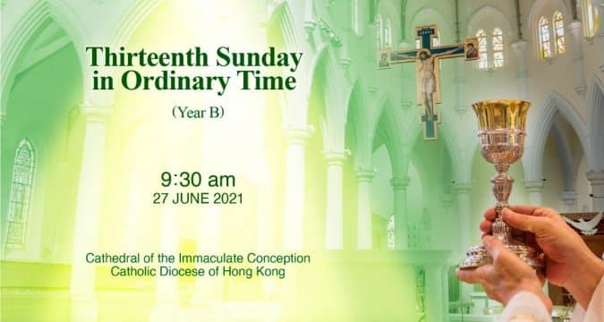 Thirteenth Sunday in Ordinary Time.  From the Cathedral of the Immaculate Conception, Hong Kong, June 27, 9.30pm (UTC/GMT +8)