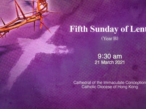 Mass for Fifth Sunday of Lent. From the Cathedral of the Immaculate Conception, Hong Kong, March 21, 9.30am (UTC/GMT +8)